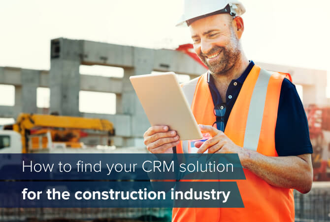 Choosing the best CRM solution: what to consider in the construction industry