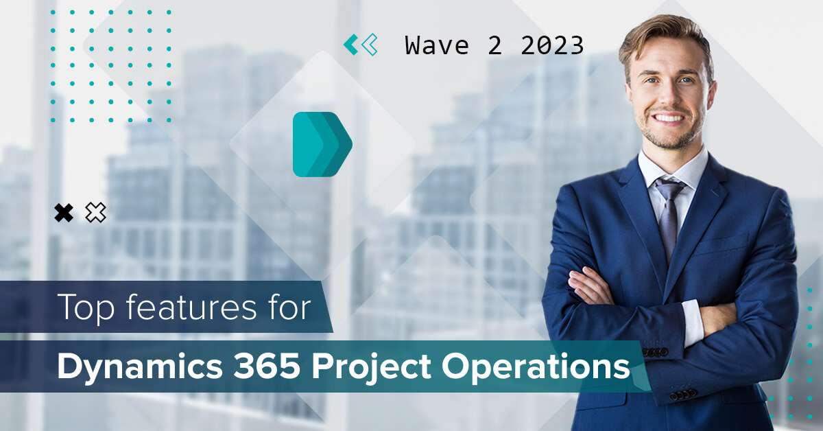 Dynamics 365 Wave 2 2023 Highlights For Dynamics 365 Project Operations Promx 7500