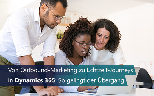 Von Outbound-Marketing zu Echtzeit-Journeys in Dynamics 365: So gelingt der Übergang