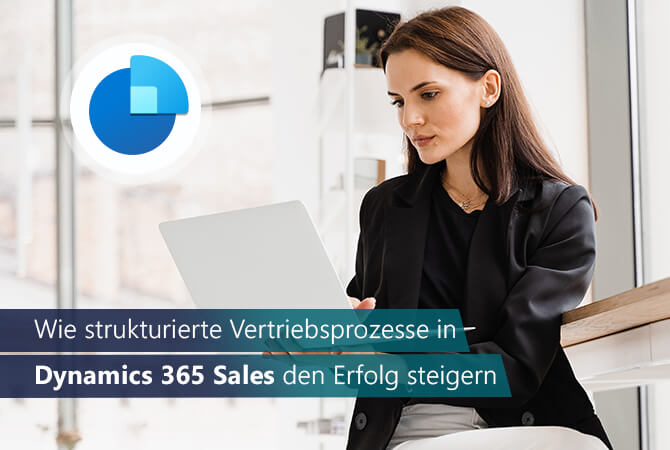 Wie strukturierte Vertriebsprozesse in Dynamics 365 Sales den Erfolg steigern